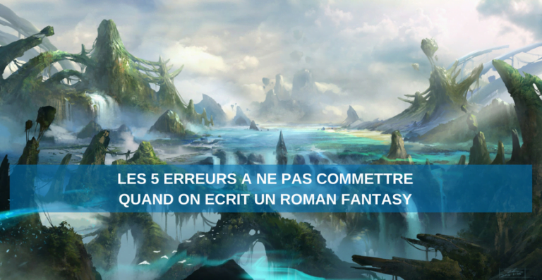5 erreurs à ne pas commettre quand on écrit de la Fantasy